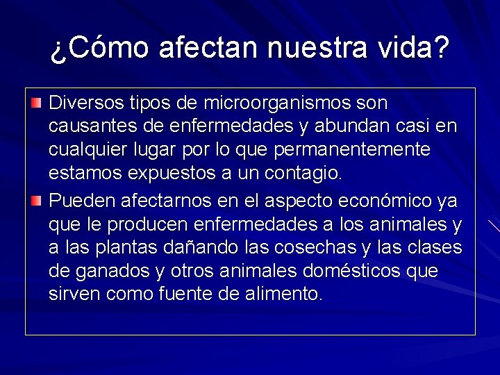 ¿Cómo afectan nuestra vida? Diversos tipos de microorganismos son causantes de enfermedades y abundan ¿Cómo afectan nuestra vida? Diversos tipos de microorganismos son causantes de enfermedades y abundan