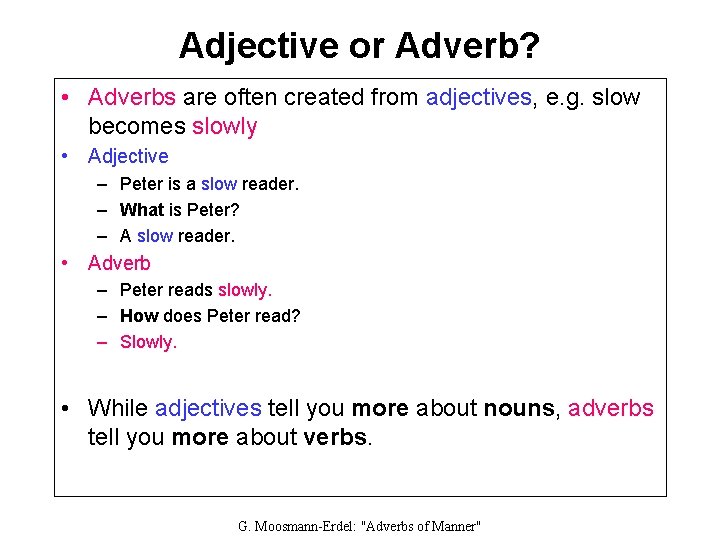 Adjective or Adverb? • Adverbs are often created from adjectives, e. g. slow becomes