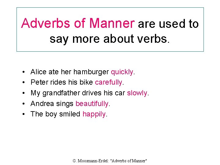 Adverbs of Manner are used to say more about verbs. • • • Alice