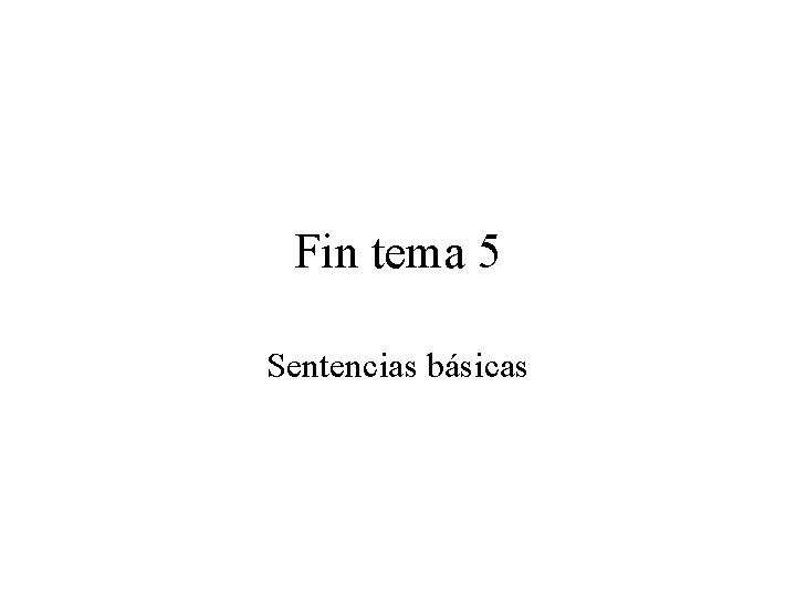 Fin tema 5 Sentencias básicas 