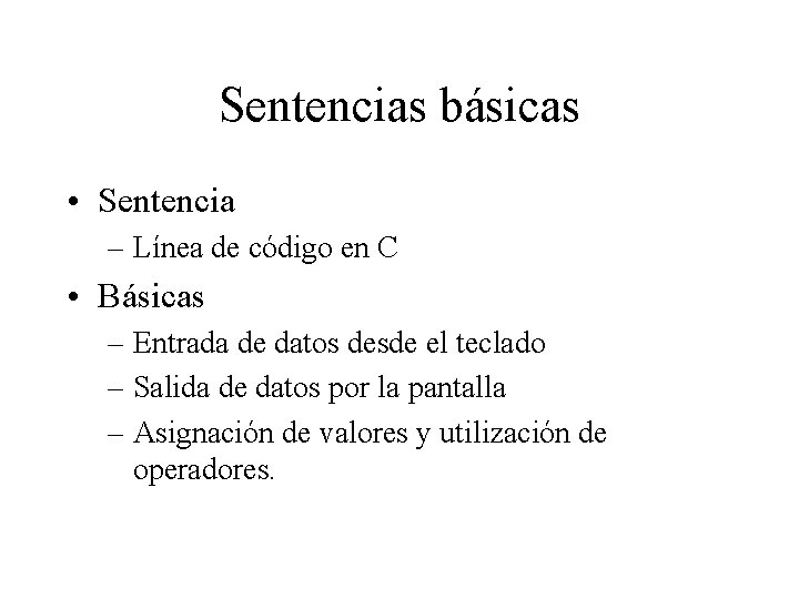 Sentencias básicas • Sentencia – Línea de código en C • Básicas – Entrada