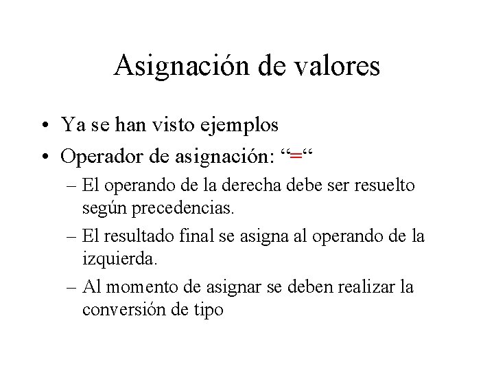 Asignación de valores • Ya se han visto ejemplos • Operador de asignación: “=“