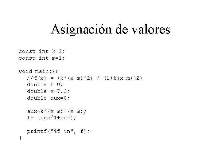 Asignación de valores const int k=2; const int m=1; void main(){ //f(x) = (k*(x-m)^2)