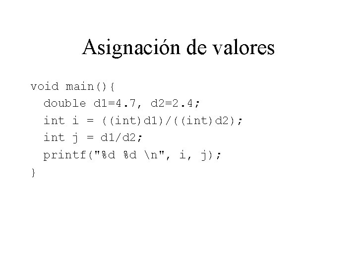 Asignación de valores void main(){ double d 1=4. 7, d 2=2. 4; int i