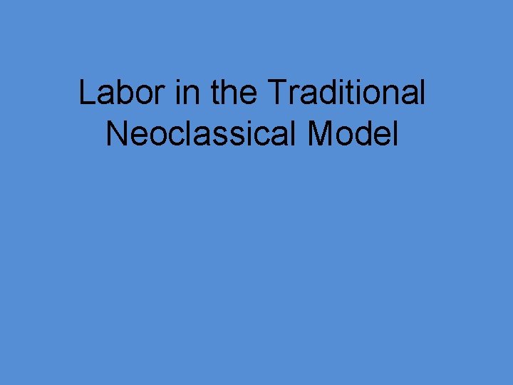 Labor in the Traditional Neoclassical Model 