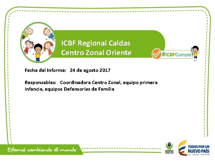 ICBF Regional Caldas Centro Zonal Oriente Fecha del Informe: 24 de agosto 2017 Responsables: