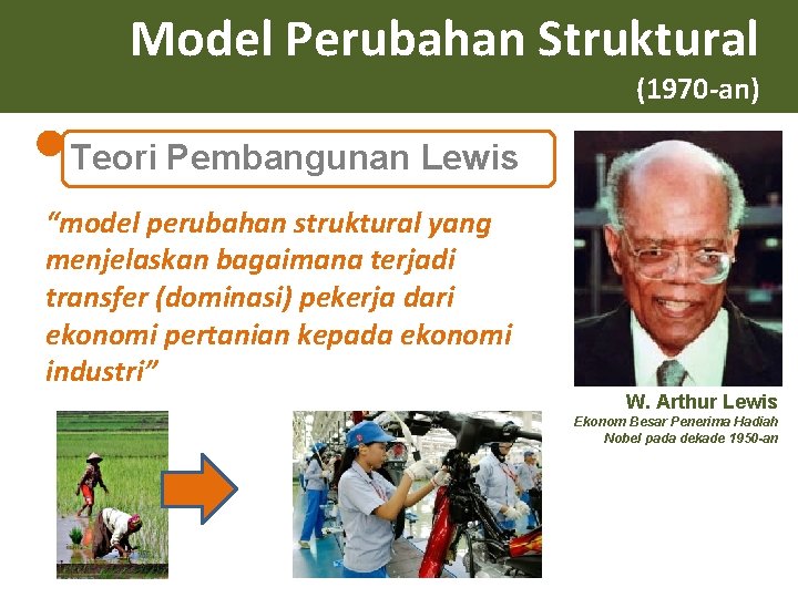 Model Perubahan Struktural (1970 -an) Teori Pembangunan Lewis “model perubahan struktural yang menjelaskan bagaimana