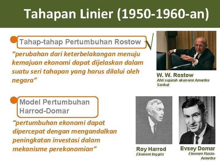 Tahapan Linier (1950 -1960 -an) Tahap-tahap Pertumbuhan Rostow “perubahan dari keterbelakangan menuju kemajuan ekonomi