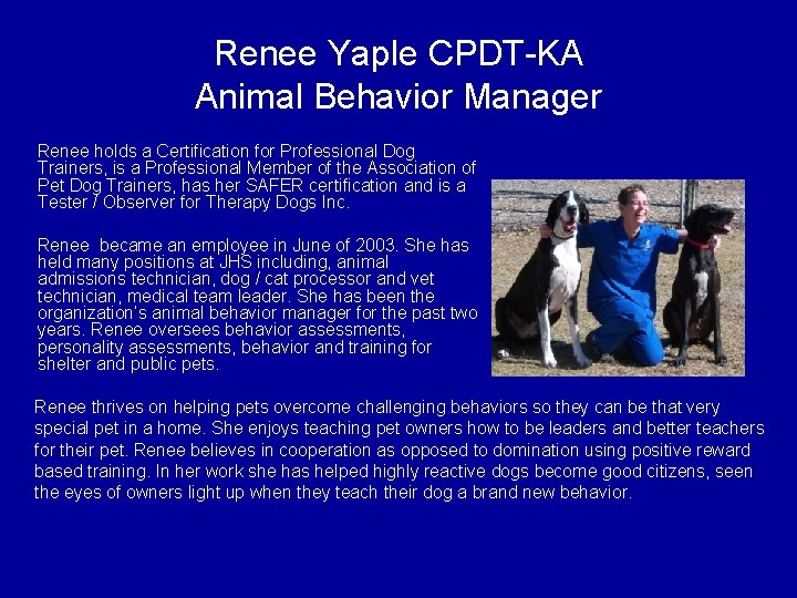Renee Yaple CPDT-KA Animal Behavior Manager Renee holds a Certification for Professional Dog Trainers,