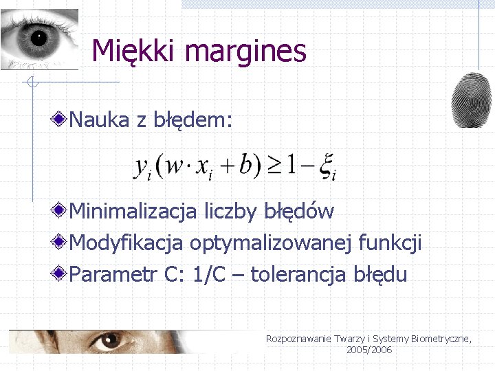 Miękki margines Nauka z błędem: Minimalizacja liczby błędów Modyfikacja optymalizowanej funkcji Parametr C: 1/C