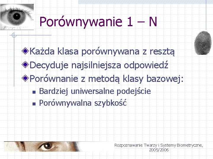 Porównywanie 1 – N Każda klasa porównywana z resztą Decyduje najsilniejsza odpowiedź Porównanie z