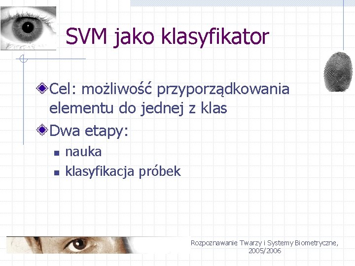 SVM jako klasyfikator Cel: możliwość przyporządkowania elementu do jednej z klas Dwa etapy: n