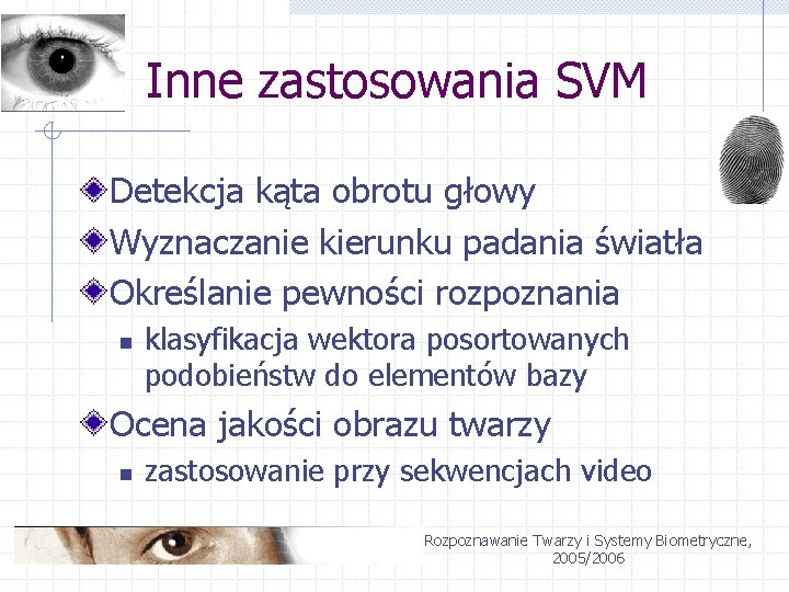 Inne zastosowania SVM Detekcja kąta obrotu głowy Wyznaczanie kierunku padania światła Określanie pewności rozpoznania