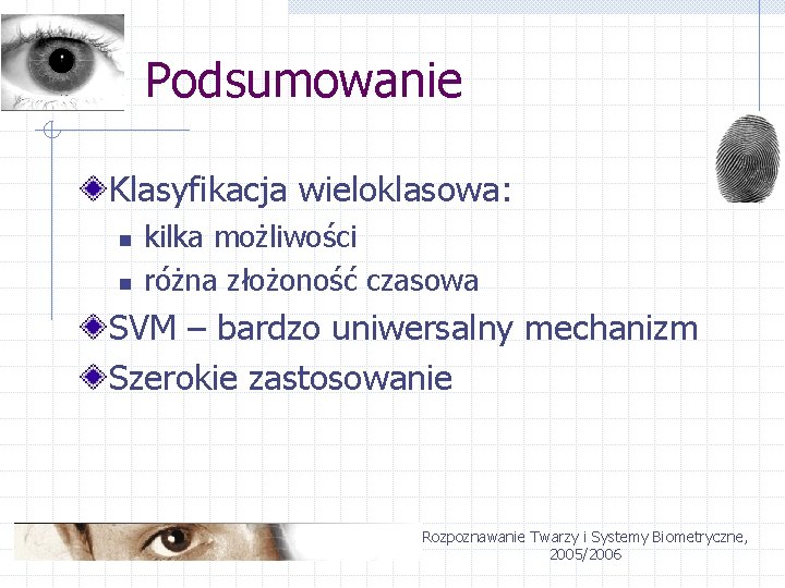 Podsumowanie Klasyfikacja wieloklasowa: n n kilka możliwości różna złożoność czasowa SVM – bardzo uniwersalny