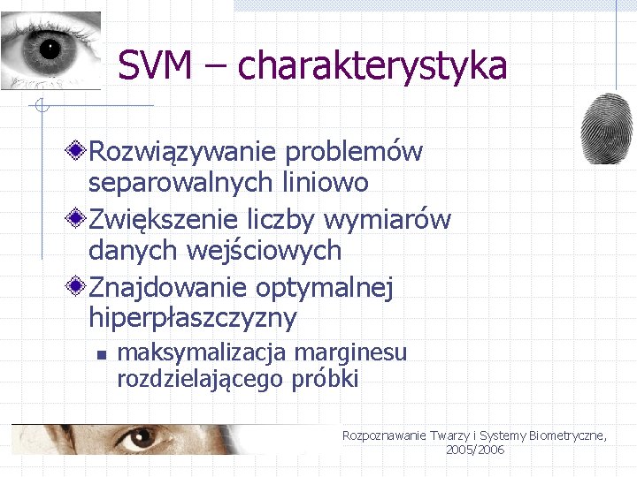 SVM – charakterystyka Rozwiązywanie problemów separowalnych liniowo Zwiększenie liczby wymiarów danych wejściowych Znajdowanie optymalnej