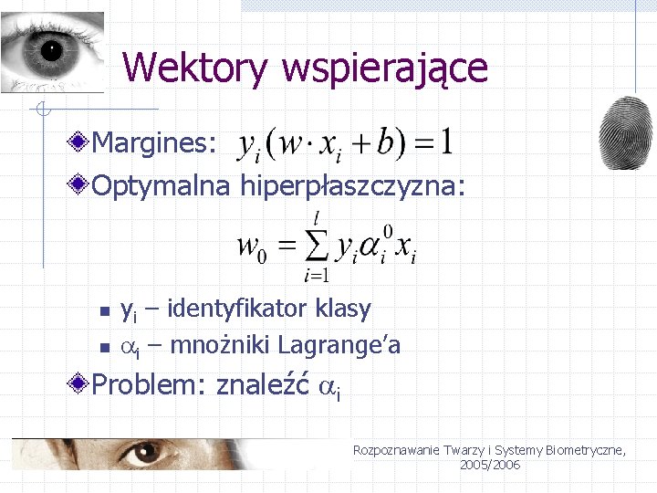 Wektory wspierające Margines: Optymalna hiperpłaszczyzna: n n yi – identyfikator klasy i – mnożniki