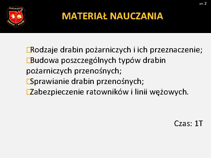 str. 2 MATERIAŁ NAUCZANIA � Rodzaje drabin pożarniczych i ich przeznaczenie; � Budowa poszczególnych