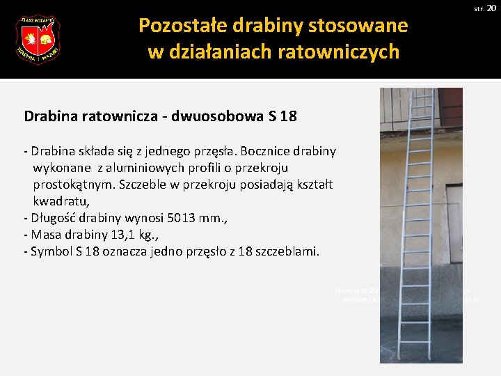 str. 20 Pozostałe drabiny stosowane w działaniach ratowniczych Drabina ratownicza - dwuosobowa S 18