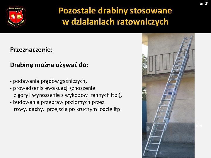 str. 24 Pozostałe drabiny stosowane w działaniach ratowniczych Przeznaczenie: Drabinę można używać do: -