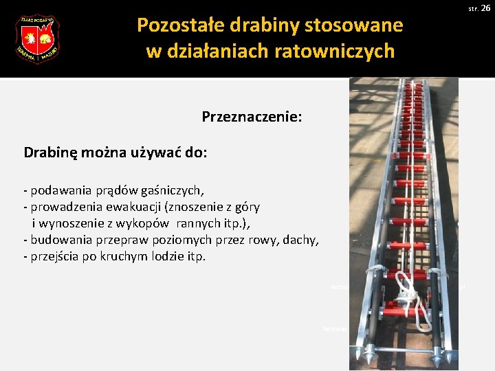 str. 26 Pozostałe drabiny stosowane w działaniach ratowniczych Przeznaczenie: Drabinę można używać do: -