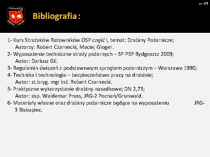 str. 49 Bibliografia: 1 - Kurs Strażaków Ratowników OSP część I, temat: Drabiny Pożarnicze; str. 49 Bibliografia: 1 - Kurs Strażaków Ratowników OSP część I, temat: Drabiny Pożarnicze;