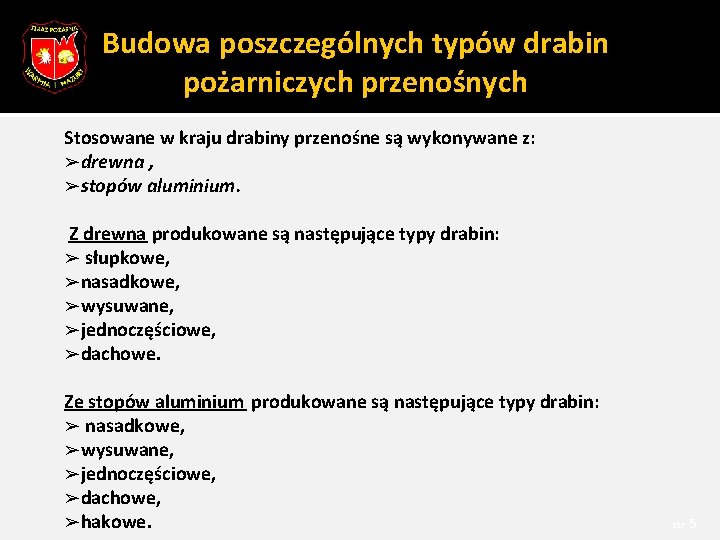Budowa poszczególnych typów drabin pożarniczych przenośnych Stosowane w kraju drabiny przenośne są wykonywane z: Budowa poszczególnych typów drabin pożarniczych przenośnych Stosowane w kraju drabiny przenośne są wykonywane z: