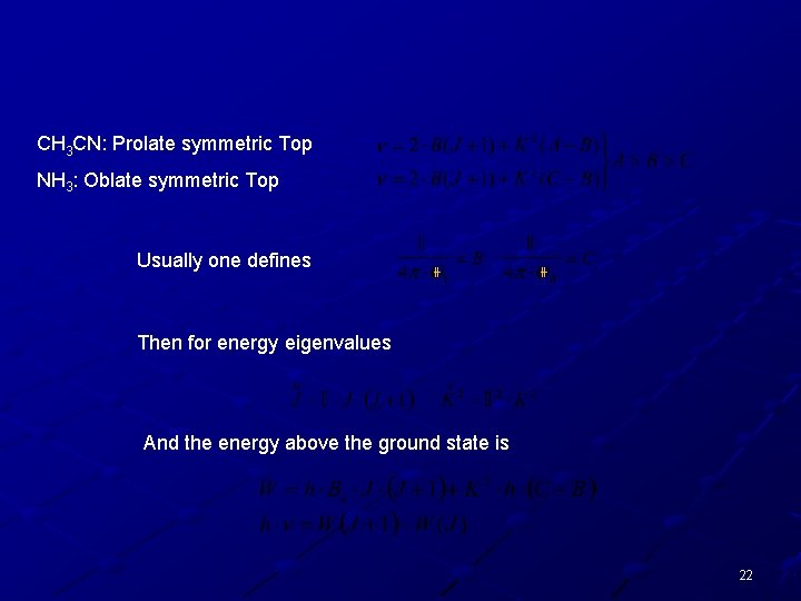CH 3 CN: Prolate symmetric Top NH 3: Oblate symmetric Top Usually one defines