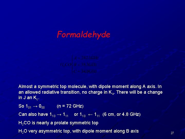 Formaldehyde Almost a symmetric top molecule, with dipole moment along A axis. In an