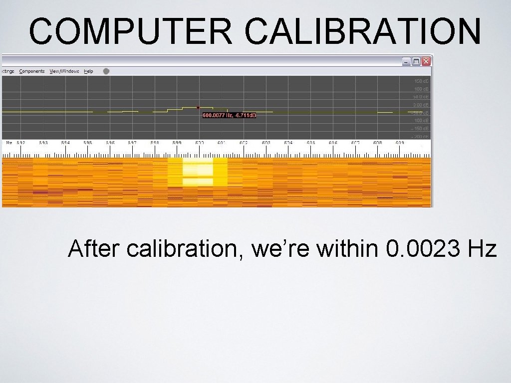 COMPUTER CALIBRATION After calibration, we’re within 0. 0023 Hz 