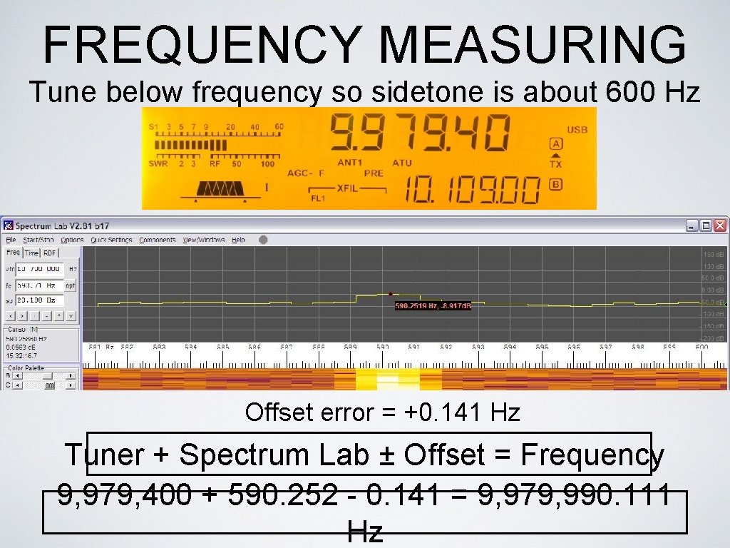 FREQUENCY MEASURING Tune below frequency so sidetone is about 600 Hz Offset error =