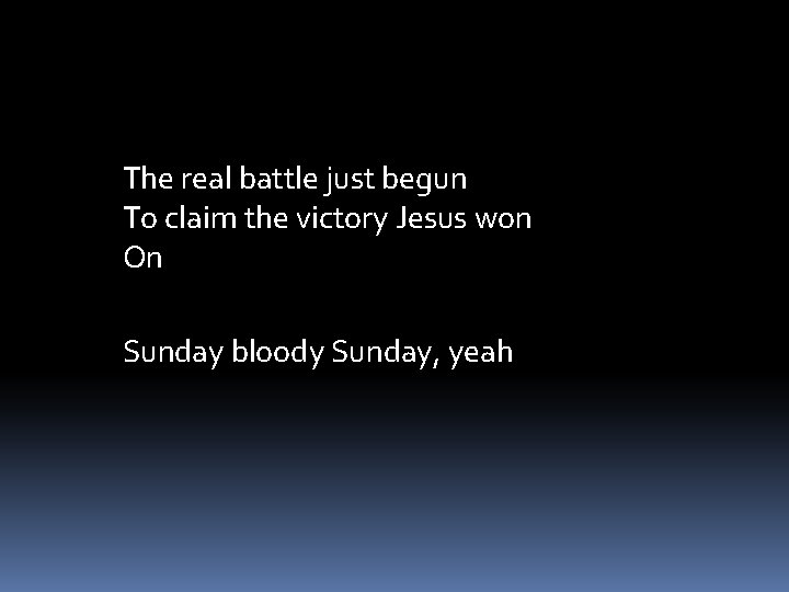 The real battle just begun To claim the victory Jesus won On Sunday bloody