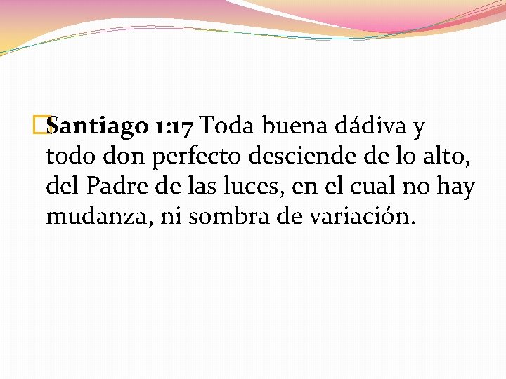 �Santiago 1: 17 Toda buena dádiva y todo don perfecto desciende de lo alto,