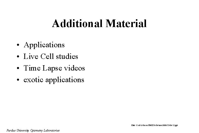 Additional Material • • Applications Live Cell studies Time Lapse videos exotic applications Slide