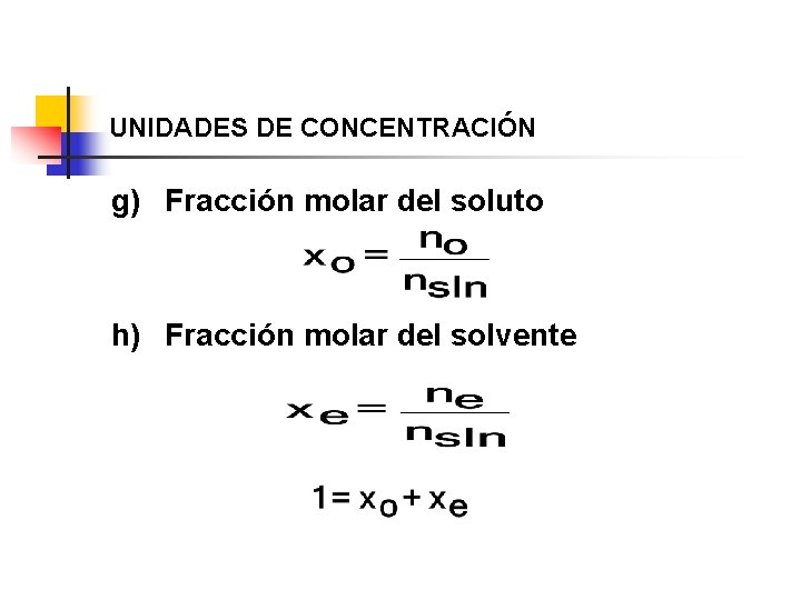 UNIDADES DE CONCENTRACIÓN g) Fracción molar del soluto h) Fracción molar del solvente 