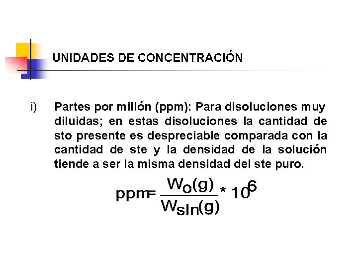 UNIDADES DE CONCENTRACIÓN i) Partes por millón (ppm): Para disoluciones muy diluidas; en estas