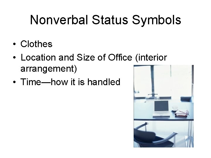 Nonverbal Status Symbols • Clothes • Location and Size of Office (interior arrangement) •