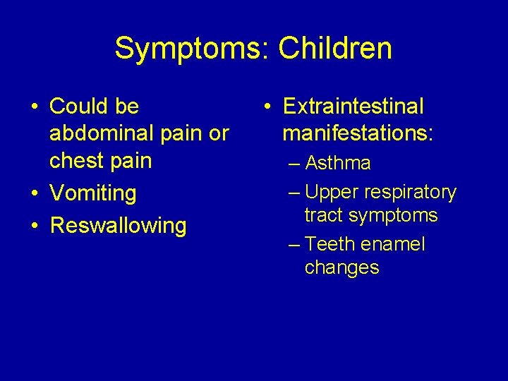 Symptoms: Children • Could be abdominal pain or chest pain • Vomiting • Reswallowing