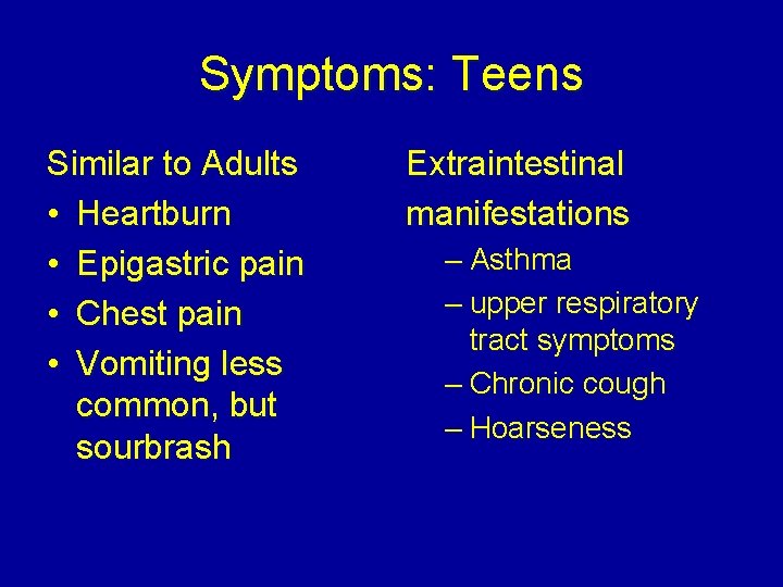 Symptoms: Teens Similar to Adults • Heartburn • Epigastric pain • Chest pain •