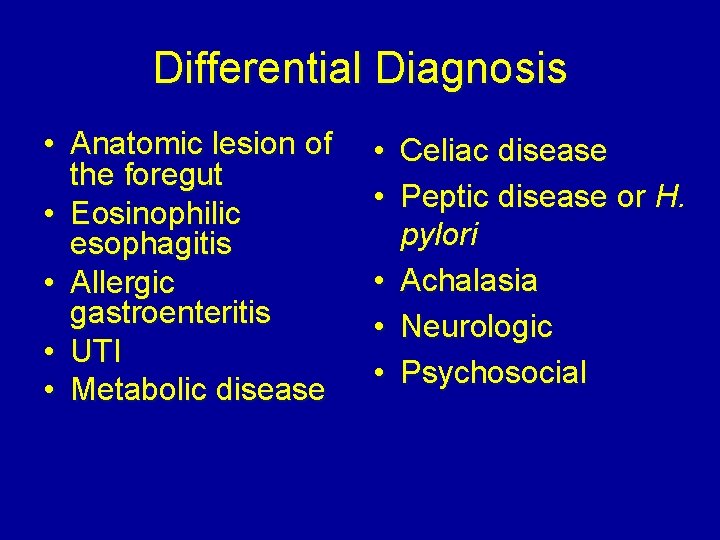 Differential Diagnosis • Anatomic lesion of the foregut • Eosinophilic esophagitis • Allergic gastroenteritis