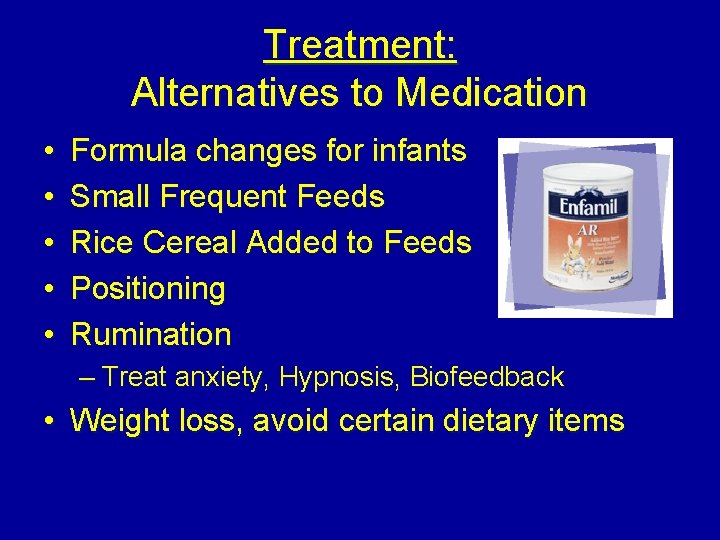 Treatment: Alternatives to Medication • • • Formula changes for infants Small Frequent Feeds