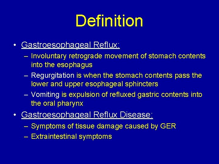 Definition • Gastroesophageal Reflux: – Involuntary retrograde movement of stomach contents into the esophagus
