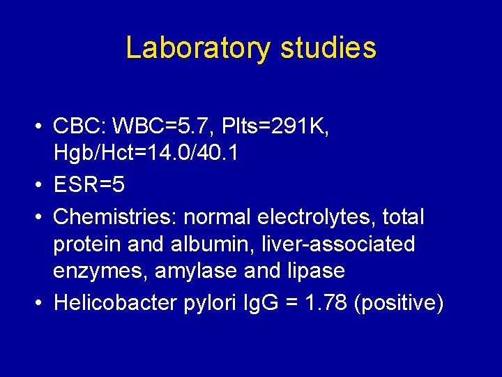 Laboratory studies • CBC: WBC=5. 7, Plts=291 K, Hgb/Hct=14. 0/40. 1 • ESR=5 •