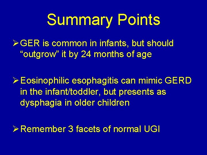Summary Points Ø GER is common in infants, but should “outgrow” it by 24