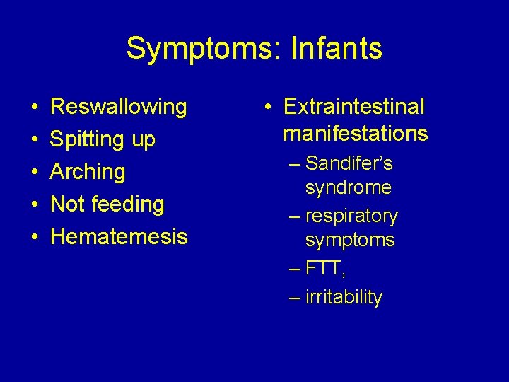 Symptoms: Infants • • • Reswallowing Spitting up Arching Not feeding Hematemesis • Extraintestinal