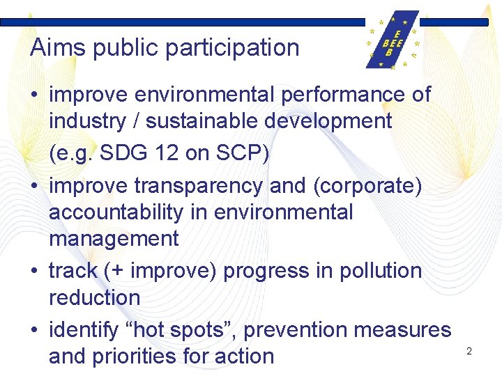 Aims public participation • improve environmental performance of industry / sustainable development (e. g.