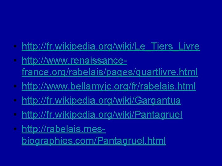  • http: //fr. wikipedia. org/wiki/Le_Tiers_Livre • http: //www. renaissancefrance. org/rabelais/pages/quartlivre. html • http: