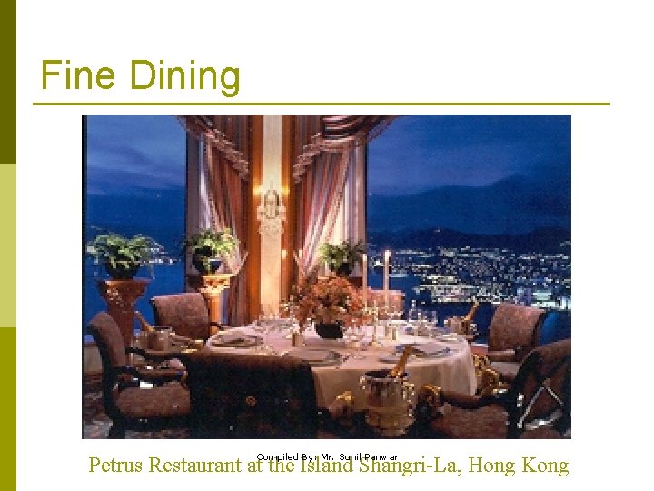 Fine Dining Compiled By: Mr. Sunil Panwar Petrus Restaurant at the Island Shangri-La, Hong