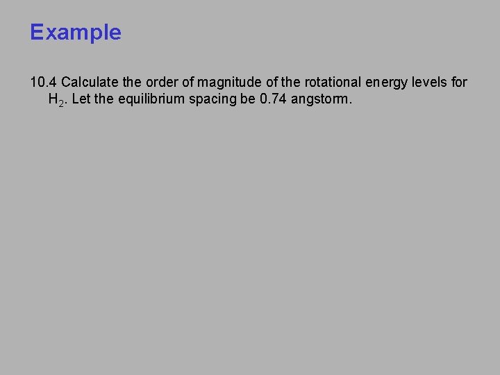 Example 10. 4 Calculate the order of magnitude of the rotational energy levels for