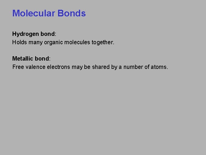 Molecular Bonds Hydrogen bond: Holds many organic molecules together. Metallic bond: Free valence electrons