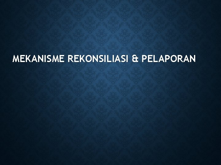 MEKANISME REKONSILIASI & PELAPORAN 